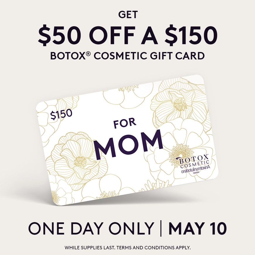 Treat Mom AND Save 50! The Botox® Mother's Day Gift Card Never Expires